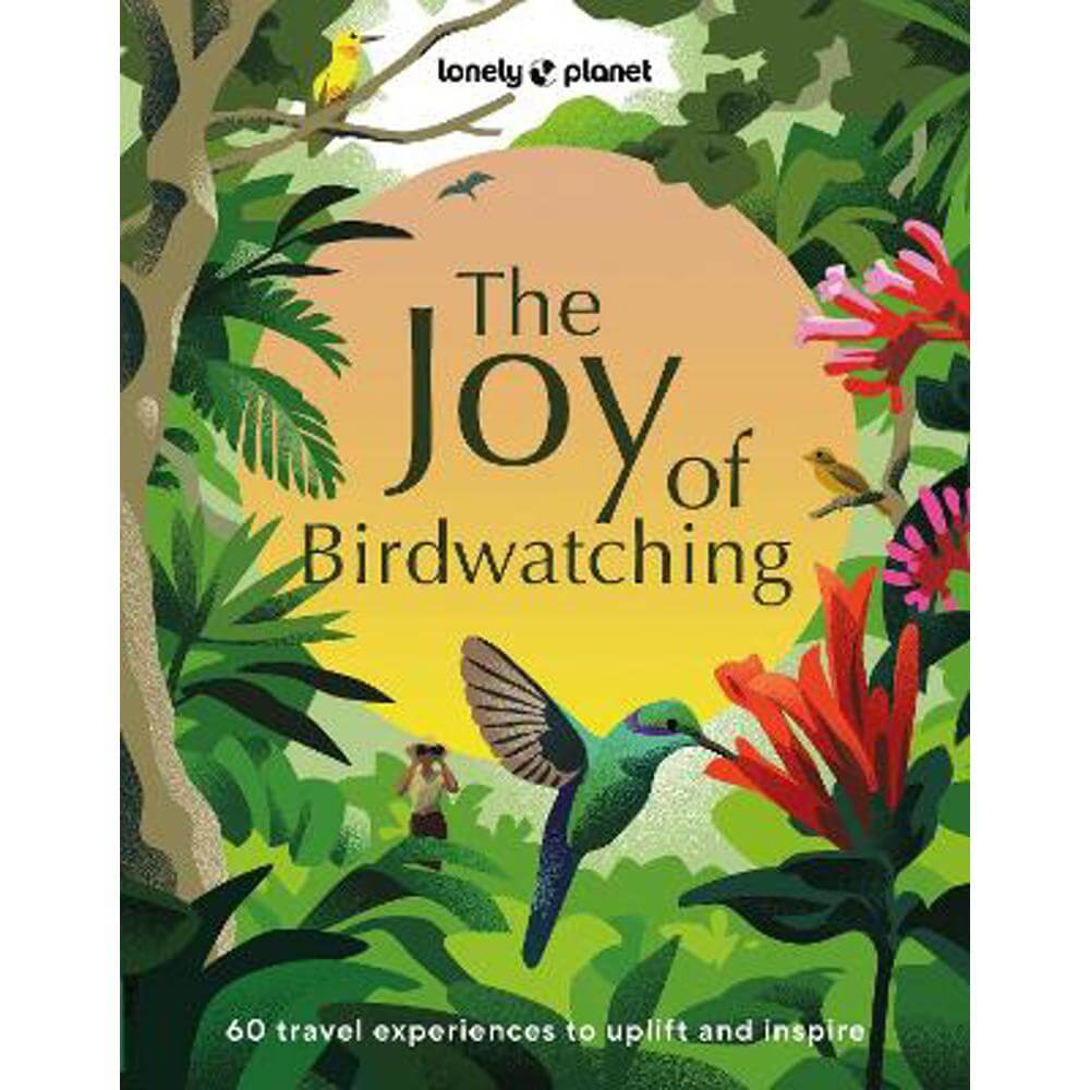 Lonely Planet The Joy of Birdwatching (Hardback)